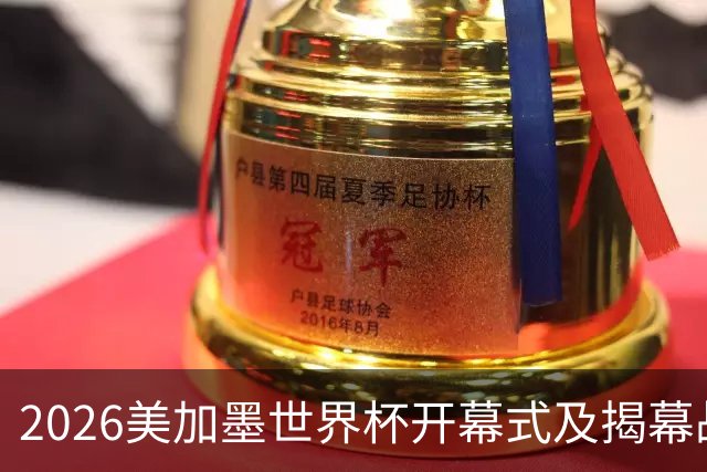2026美加墨世界杯开幕式及揭幕战五大亮点